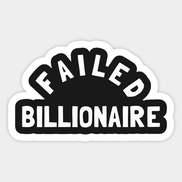 Failed Billionaire Sticker by dumbshirts